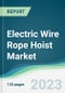 Electric Wire Rope Hoist Market - Forecasts from 2023 to 2028 - Product Thumbnail Image