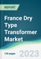 France Dry Type Transformer Market - Forecasts from 2023 to 2028 - Product Image