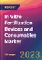 In Vitro Fertilization (IVF) Devices and Consumables Market Size, Market Share, Application Analysis, Regional Outlook, Growth Trends, Key Players, Competitive Strategies and Forecasts, 2023 to 2031 - Product Image