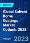 Global Solvent Borne Coatings Market Outlook, 2028 - Product Image