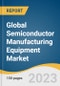 Global Semiconductor Manufacturing Equipment Market Size, Share & Trends Analysis Report by Process (Front-end, Back-end), Dimension (2D, 2.5D, 3D), Application, Region, and Segment Forecasts, 2024-2030 - Product Image