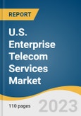 U.S. Enterprise Telecom Services Market Size, Share & Trends Analysis Report By Service, By Transmission, By Enterprise Size, By End-use, And Segment Forecasts, 2023 - 2030- Product Image