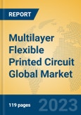 Multilayer Flexible Printed Circuit Global Market Insights 2023, Analysis and Forecast to 2028, by Manufacturers, Regions, Technology, Application, Product Type- Product Image
