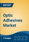 Optic Adhesives Market- Global Industry Size, Share, Trends, Opportunity, and Forecast, 2018-2028F Segmented By Resin Type (Epoxy, Acrylic, Silicone, Cyanoacrylate, Others), By Application (Optical Bonding & Assembly, Lens Bonding Cement, Others), By Region and Competition - Product Thumbnail Image