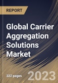 Global Carrier Aggregation Solutions Market Size, Share & Industry Trends Analysis Report By Deployment, By Application, By Spectrum Band (Licensed and Non-licensed), By Cell-Type, By Frequency Band, By Regional Outlook and Forecast, 2023 - 2029- Product Image