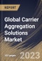 Global Carrier Aggregation Solutions Market Size, Share & Industry Trends Analysis Report By Deployment, By Application, By Spectrum Band (Licensed and Non-licensed), By Cell-Type, By Frequency Band, By Regional Outlook and Forecast, 2023 - 2029 - Product Thumbnail Image