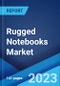 Rugged Notebooks Market by Type, Application, and Region 2023-2028 - Product Image