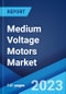 Medium Voltage Motors Market by Product, End User, and Region 2023-2028 - Product Thumbnail Image