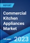Commercial Kitchen Appliances Market: Global Industry Trends, Share, Size, Growth, Opportunity and Forecast 2023-2028 - Product Image
