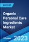 Organic Personal Care Ingredients Market: Global Industry Trends, Share, Size, Growth, Opportunity and Forecast 2023-2028 - Product Image