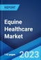Equine Healthcare Market by Product, Indication, Distribution Channel, and Region 2023-2028 - Product Image