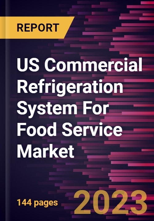US Commercial Refrigeration System For Food Service Market Forecast to