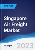 Singapore Air Freight Market Summary, Competitive Analysis and Forecast to 2027- Product Image