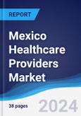 Mexico Healthcare Providers Market Summary, Competitive Analysis and Forecast to 2027- Product Image