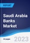 Saudi Arabia Banks Market Summary, Competitive Analysis and Forecast to 2027 - Product Thumbnail Image