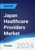 Japan Healthcare Providers Market Summary, Competitive Analysis and Forecast to 2028- Product Image