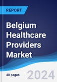 Belgium Healthcare Providers Market Summary, Competitive Analysis and Forecast to 2027- Product Image
