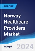 Norway Healthcare Providers Market Summary, Competitive Analysis and Forecast to 2028- Product Image