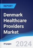 Denmark Healthcare Providers Market Summary, Competitive Analysis and Forecast to 2028- Product Image