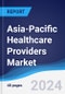 Asia-Pacific (APAC) Healthcare Providers Market Summary, Competitive Analysis and Forecast to 2027 - Product Image