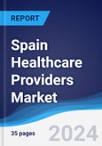 Spain Healthcare Providers Market Summary, Competitive Analysis and Forecast to 2028- Product Image