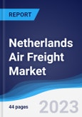 Netherlands Air Freight Market Summary, Competitive Analysis and Forecast to 2027- Product Image