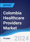 Colombia Healthcare Providers Market Summary, Competitive Analysis and Forecast to 2027- Product Image