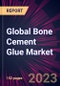 Global Bone Cement Glue Market 2023-2027 - Product Image