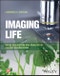 Imaging Life. Image Acquisition and Analysis in Biology and Medicine. Edition No. 1 - Product Thumbnail Image