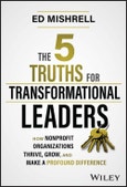 The 5 Truths for Transformational Leaders. How Nonprofit Organizations Thrive, Grow, and Make a Profound Difference. Edition No. 1- Product Image