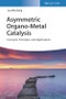 Asymmetric Organo-Metal Catalysis. Concepts, Principles, and Applications. Edition No. 1 - Product Thumbnail Image