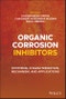 Organic Corrosion Inhibitors. Synthesis, Characterization, Mechanism, and Applications. Edition No. 1 - Product Thumbnail Image