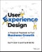 User Experience Design. A Practical Playbook to Fuel Business Growth. Edition No. 1 - Product Thumbnail Image