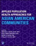 Applied Population Health Approaches for Asian American Communities. Edition No. 2. Public Health/Vulnerable Populations- Product Image
