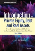 Introduction to Private Equity, Debt and Real Assets. From Venture Capital to LBO, Senior to Distressed Debt, Immaterial to Fixed Assets. Edition No. 3. Wiley Finance- Product Image