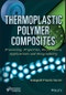 Thermoplastic Polymer Composites. Processing, Properties, Performance, Applications and Recyclability. Edition No. 1 - Product Image