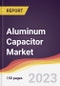Aluminum Capacitor Market: Trends, Opportunities and Competitive Analysis 2023-2028 - Product Image