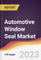 Automotive Window Seal Market: Trends, Opportunities and Competitive Analysis 2023-2028 - Product Image