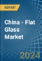 China - Flat Glass - Market Analysis, Forecast, Size, Trends and Insights - Product Thumbnail Image
