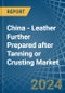 China - Leather Further Prepared after Tanning or Crusting - Market Analysis, Forecast, Size, Trends and Insights - Product Thumbnail Image