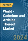 World - Cadmium and Articles Thereof - Market Analysis, Forecast, Size, Trends and Insights- Product Image