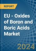 EU - Oxides of Boron and Boric Acids - Market Analysis, Forecast, Size, Trends and Insights- Product Image