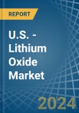 U.S. - Lithium Oxide - Market Analysis, Forecast, Size, Trends and Insights- Product Image
