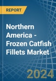 Northern America - Frozen Catfish Fillets - Market Analysis, Forecast, Size, Trends and Insights- Product Image