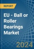 EU - Ball or Roller Bearings - Market Analysis, Forecast, Size, Trends and Insights- Product Image