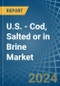 U.S. - Cod, Salted or in Brine - Market Analysis, Forecast, Size, Trends and insights - Product Thumbnail Image