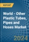 World - Other Plastic Tubes, Pipes and Hoses - Market Analysis, Forecast, Size, Trends and Insights - Product Image