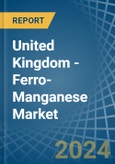 United Kingdom - Ferro-Manganese - Market Analysis, Forecast, Size, Trends and Insights- Product Image