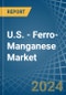 U.S. - Ferro-Manganese - Market Analysis, Forecast, Size, Trends and Insights - Product Thumbnail Image