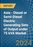 Asia - Diesel or Semi-Diesel Electric Generating Sets of Output under 75 kVA - Market Analysis, Forecast, Size, Trends and Insights- Product Image